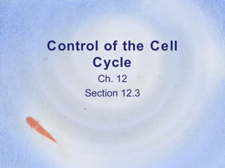 Control of the Cell
Cycle
Ch. 12
Section 12.3

 