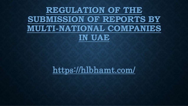 REGULATION OF THE
SUBMISSION OF REPORTS BY
MULTI-NATIONAL COMPANIES
IN UAE
https://hlbhamt.com/
 