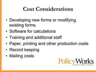 Cost Considerations
• Developing new forms or modifying
  existing forms
• Software for calculations
• Training and additional staff
• Paper, printing and other production costs
• Record keeping
• Mailing costs
 