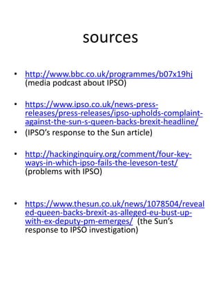 sources
• http://www.bbc.co.uk/programmes/b07x19hj
(media podcast about IPSO)
• https://www.ipso.co.uk/news-press-
release...