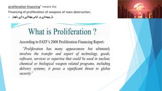 proliferation financing” means the
Financing of proliferation of weapons of mass destruction;
▶ ‫بڑے‬
‫پیمانے‬
‫والے‬ ‫پھیالنے‬ ‫تباہی‬ ‫پر‬
‫ہتھیار‬
 