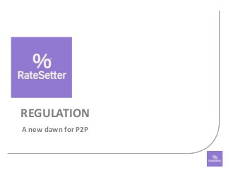REGULATION
A new dawn for P2P
 