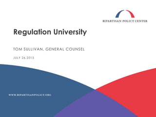 Regulation University
TOM SULLIVAN, GENERAL COUNSEL
JULY 26,2013
 