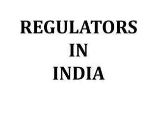 REGULATORS
IN
INDIA

 