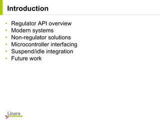 • Regulator API overview
• Modern systems
• Non-regulator solutions
• Microcontroller interfacing
• Suspend/idle integration
• Future work
Introduction
 