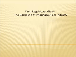 Drug Regulatory Affairs The Backbone of Pharmaceutical Industry . 