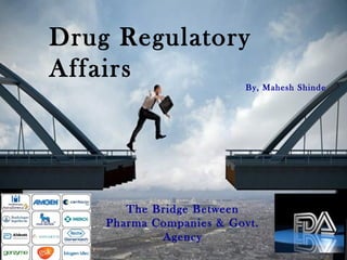 01/16/15 1
Drug Regulatory
Affairs
By, Mahesh Shinde
The Bridge Between
Pharma Companies & Govt.
Agency
 