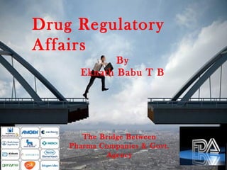 02/15/171
Drug Regulatory
Affairs
By
Eknath Babu T B
The Bridge Between
Pharma Companies & Govt.
Agency
 