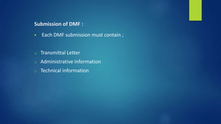 Submission of DMF :
 Each DMF submission must contain ;
o Transmittal Letter
o Administrative information
o Technical information
 