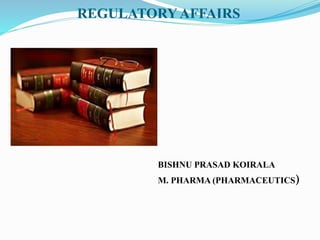 REGULATORYAFFAIRS
BISHNU PRASAD KOIRALA
M. PHARMA (PHARMACEUTICS)
 
