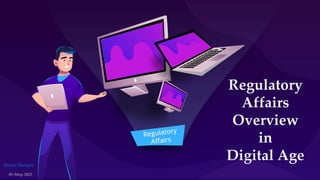 Regulatory
Affairs
Overview
in
Digital Age
Sharan Murugan
01-May-2023
 