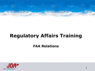 Regulatory Affairs Training

                                FAA Relations




Aviation Technology Solutions                   1
 