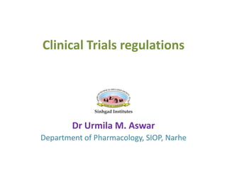 Clinical Trials regulations
Dr Urmila M. Aswar
Department of Pharmacology, SIOP, Narhe
 