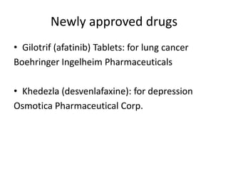 Newly approved drugs
• Gilotrif (afatinib) Tablets: for lung cancer
Boehringer Ingelheim Pharmaceuticals
• Khedezla (desvenlafaxine): for depression
Osmotica Pharmaceutical Corp.
 