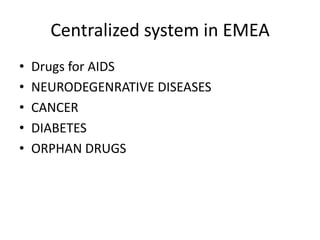 Centralized system in EMEA
• Drugs for AIDS
• NEURODEGENRATIVE DISEASES
• CANCER
• DIABETES
• ORPHAN DRUGS
 