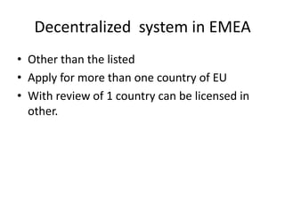 Decentralized system in EMEA
• Other than the listed
• Apply for more than one country of EU
• With review of 1 country can be licensed in
other.
 
