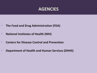 34
AGENCIES
 The Food and Drug Administration (FDA)
 National Institutes of Health (NIH)
 Centers for Disease Control and Prevention
 Department of Health and Human Services (DHHS)
 