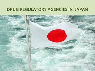 47
DRUG REGULATORY AGENCIES IN JAPAN
 