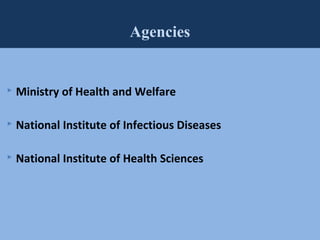 48
Agencies
 Ministry of Health and Welfare
 National Institute of Infectious Diseases
 National Institute of Health Sciences
 