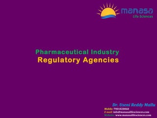 Dr. Useni Reddy Mallu
Mobile: 7901020060
E-mail: info@manasalifesciences.com
Website: www.manasalifesciences.com
Pharmaceutical Industry
Regulatory Agencies
 