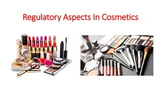 Regulatory Aspects In Cosmetics
 