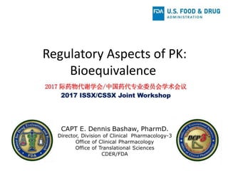 Regulatory Aspects of PK:
Bioequivalence
 