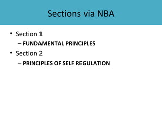 Sections via NBA
• Section 1
  – FUNDAMENTAL PRINCIPLES
• Section 2
  – PRINCIPLES OF SELF REGULATION
 