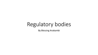 Regulatory bodies
By Blessing Anakambi
 