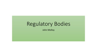 Regulatory Bodies
John Molloy
 