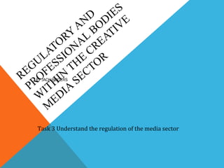 S
              D DIE E
             N O V
            A B    I
          Y L AT
         R A E
       TO N CR
      A IO
     L S
    U S HE OR
 EG FE T T
R O IN SEC
  PR ITH IA
  BY JACK ROGERS



    W ED
      M
   Task 3 Understand the regulation of the media sector
 