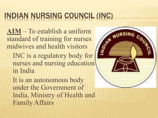 INDIAN NURSING COUNCIL (INC)
AIM – To establish a uniform
standard of training for nurses
midwives and health visitors
INC...