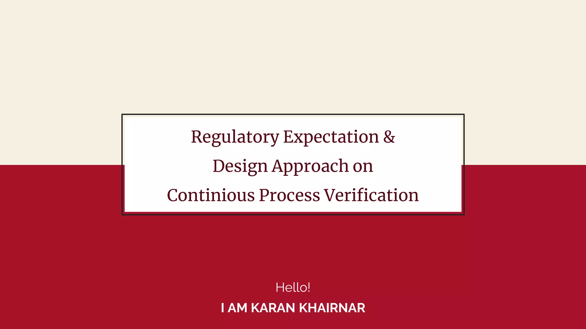 Regulatory Expectation &
Design Approach on
Continious Process Verification
Hello!
I AM KARAN KHAIRNAR
 