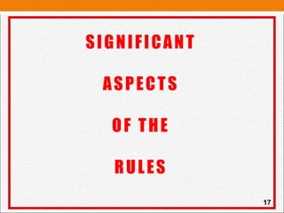 SIGNIFICANT
ASPECTS
OF THE
RULES
17
 