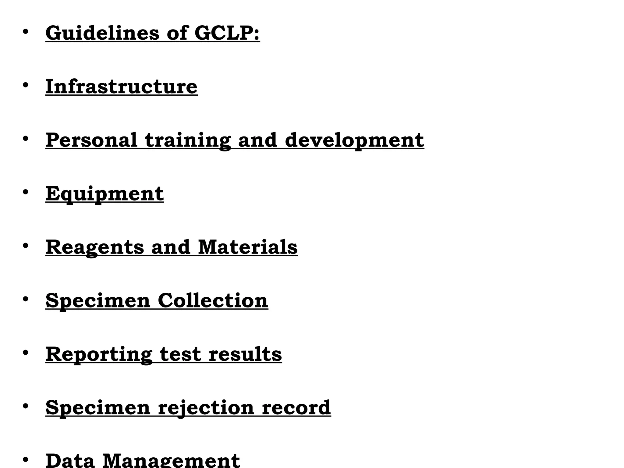• Guidelines of GCLP:
• Infrastructure
• Personal training and development
• Equipment
• Reagents and Materials
• Specimen Collection
• Reporting test results
• Specimen rejection record
• Data Management
 