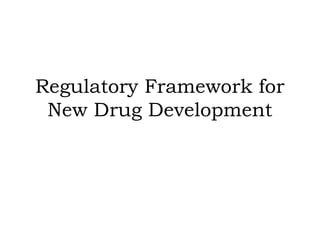 Regulatory Framework for
New Drug Development
 