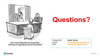 24
Questions?
Contact Info: Armin Torres
e-mail: atorres@qualifiedsystems.com
Web: www.qualifiedsystems.com
 