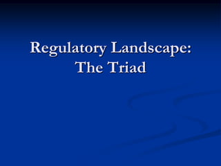 Regulatory Landscape:The Triad 