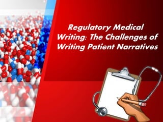 Regulatory Medical
Writing: The Challenges of
Writing Patient Narratives
 