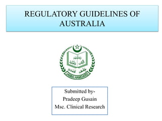 REGULATORY GUIDELINES OF
AUSTRALIA
Submitted by-
Pradeep Gusain
Msc. Clinical Research
 