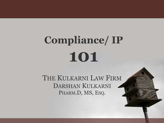 Compliance/ IP
       101
THE KULKARNI LAW FIRM
  DARSHAN KULKARNI
    PHARM.D, MS, ESQ.
 
