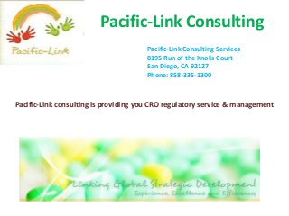 Pacific-Link Consulting
Pacific-Link Consulting Services
8195 Run of the Knolls Court
San Diego, CA 92127
Phone: 858-335-1300

Pacific-Link consulting is providing you CRO regulatory service & management

 