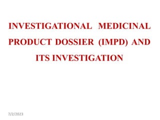 INVESTIGATIONAL MEDICINAL
PRODUCT DOSSIER (IMPD) AND
ITS INVESTIGATION
7/2/2023
 