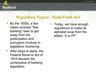 Regulatory Topics:  Dodd-Frank Act <ul><li>By the 1830s, a few states enacted “free banking” laws to get away from the pol...