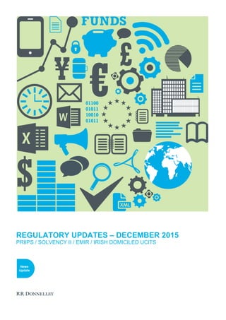 REGULATORY UPDATES – DECEMBER 2015
PRIIPS / SOLVENCY II / EMIR / IRISH DOMICILED UCITS
 