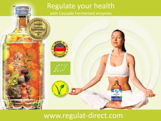 Regulate your health
with Cascade Fermented enzymes
www.regulat-direct.com
 