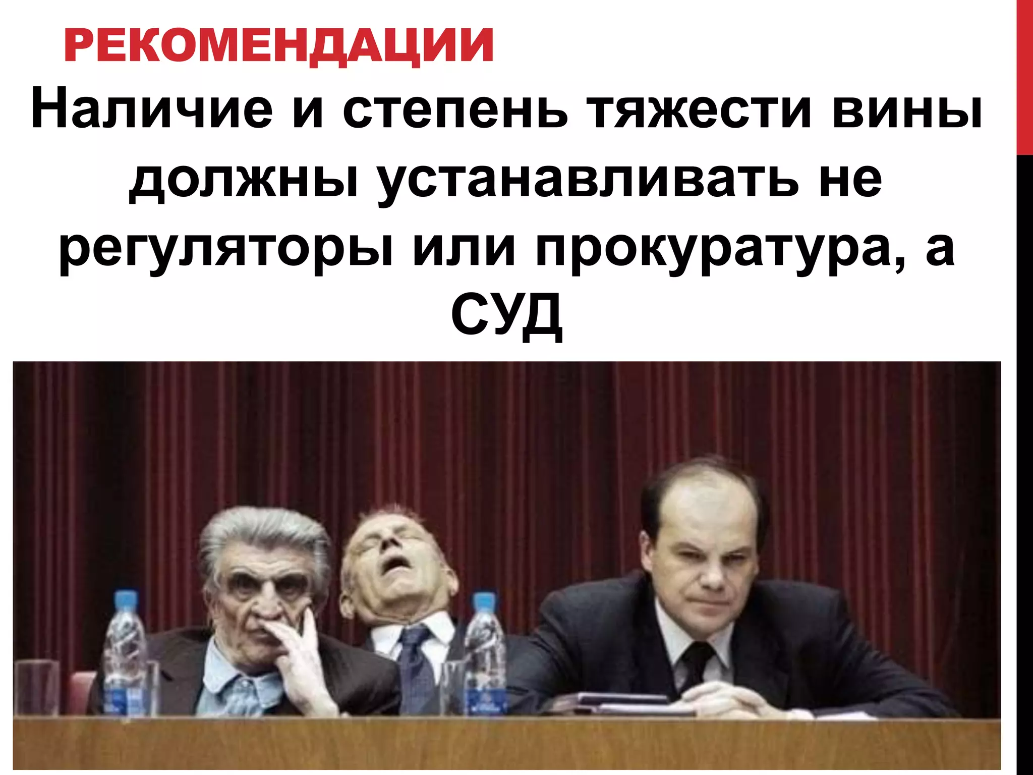 РЕКОМЕНДАЦИИ
Наличие и степень тяжести вины
   должны устанавливать не
 регуляторы или прокуратура, а
             СУД
 