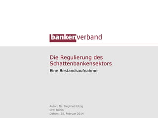 Die Regulierung des
Schattenbankensektors
Eine Bestandsaufnahme

Autor: Dr. Siegfried Utzig
Ort: Berlin
Datum: 25. Februar 2014

 