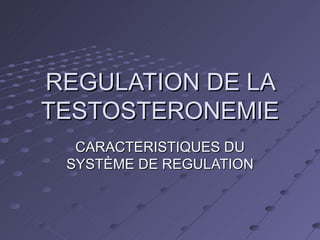 REGULATION DE LA TESTOSTERONEMIE CARACTERISTIQUES DU SYSTÈME DE REGULATION 