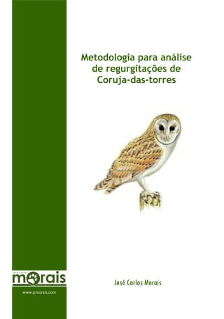 Metodologia para análise
                     de regurgitações de
                      Coruja-das-torres




                          José Carlos Morais
www.jcmorais.com
 