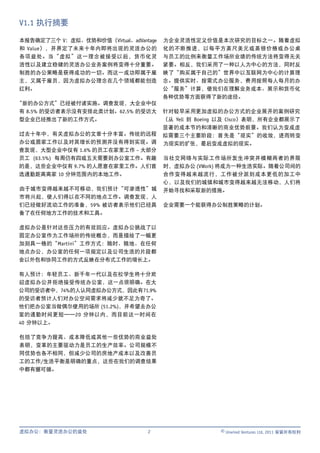 V1.1 执行摘要

本报告确定了三个 V：虚拟、优势和价值（Virtual、adVantage   为企业灵活性定义价值是本次研究的目标之一。随着虚拟
和 Value），并界定了未来十年内即将出现的灵活办公的            化的不断推进，以每平方英尺美元或英镑价格或办公桌
各项益处。当“虚拟”这一理念被接受以后，货币化灵                与员工的比例来衡量工作场所业绩的传统方法将变得无关
活性以及建立稳健的灵活办公业务案例将变得十分重要。               紧要。相反，我们采用了一种以人为中心的方法，同时反
制胜的办公策略是获得成功的一切。而这一成功即属于雇               映了“购买属于自己的”世界中以互联网为中心的计算理
主，又属于雇员，因为虚拟办公理念在几个领域都能创造               念。提供实时、按需式办公服务，费用按照每人每月的办
红利。                                     公“服务”计算，使我们在理解业务成本、展示和货币化
                                        各种优势等方面获得了新的途径。
“新的办公方式”已经被付诸实施。调查发现，大企业中仅
有 8.5% 的受访者表示没有安排此类计划。62.5% 的受访大        针对较早采用更加虚拟的办公方式的企业展开的案例研究
型企业已经推出了新的工作方式。                         （从 Yell 到 Boeing 以及 Cisco）表明，所有企业都展示了
                                        显著的成本节约和清晰的商业优势前景。我们认为变成虚
过去十年中，有关虚拟办公的文章十分丰富。传统的远程               拟需要三个主要阶段：首 先是“现实”的收敛，进而转变
办公或居家工作以及对其增长的预测并没有得到实现。调               为现实的扩张，最后变成虚拟的现实。
查发现，大型企业中仅有 1.6% 的员工在家里工作 – 大部分
员工 (63.5%) 每周仍有四或五天需要到办公室工作。有趣          当社交网络与实际工作场所发生冲突并模糊两者的界限
的是，这些企业中仅有 9.7% 的人愿意在家里工作。人们首           时，虚拟办公 (VWork) 将成为一种生活实际。随着公司间的
选通勤距离离家 10 分钟范围内的本地工作。                  合作变得越来越流行，工作被分派到成本更低的加工中
                                        心，以及我们的城镇和城市变得越来越无法移动，人们将
由于城市变得越来越不可移动，我们预计“可渗透性”城               开始寻找和采取新的措施。
市将兴起，使人们得以在不同的地点工作。调查发现，人
们已经做好流动工作的准备，59% 被访者表示他们已经具             企业需要一个能获得办公制胜策略的计划。
备了在任何地方工作的技术和工具。

虚拟办公是针对这些压力的有效回应。虚拟办公挑战了以
固定办公室作为工作场所的传统概念，而是描绘了一幅更
加别具一格的“Martini”工作方式：随时、随地、在任何
地点办公，办公室的任何一项规定以及公司生活的片段都
会以外包和协同工作的方式反映在分布式工作的增长上。

有人预计：年轻员工、新千年一代以及在校学生将十分欢
迎虚拟办公并拒绝接受传统办公室，这一点很明确。在大
公司的受访者中，74% 的人认同虚拟办公方式，因此有 71.9%
的受访者预计人们对办公空间需求将减少就不足为奇了。
他们把办公室当做偶尔使用的场所 (51.2%)，并希望去办公
室的通勤时间更短——20 分钟以内，而目前这一时间在
40 分钟以上。

包括了竞争力提高、成本降低或其他一些优势的商业益处
表明，变革的主要驱动力是员工的生产效率。公司规模不
同优势也各不相同，但减少公司的房地产成本以及改善员
工的工作/生活平衡是明确的重点，这些在我们的调查结果
中都有据可循。




虚拟办公：衡量灵活办公的益处                    2                    © Unwired Ventures Ltd, 2011 保留所有权利
 